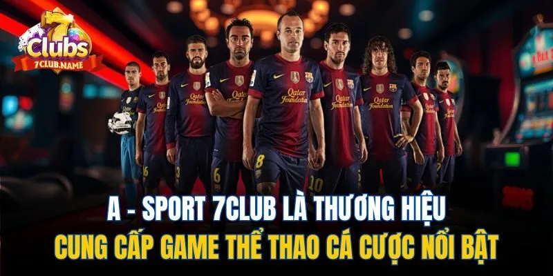 A - Sport 7Club là thương hiệu cung cấp game thể thao cá cược nổi bật