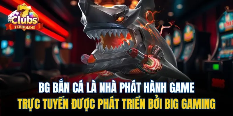BG bắn cá là nhà phát hành game trực tuyến được phát triển bởi Big Gaming
