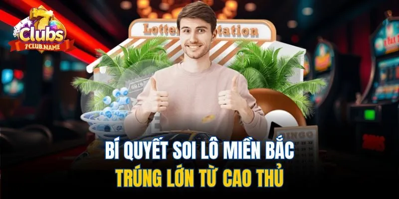Bí quyết soi lô miền Bắc trúng lớn từ cao thủ