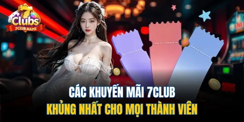Các khuyến mãi 7Club khủng nhất cho mọi thành viên