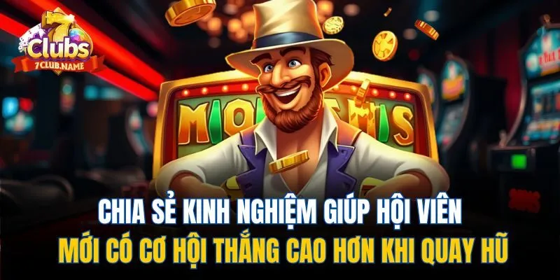 Chia sẻ kinh nghiệm giúp hội viên mới có cơ hội thắng cao hơn khi quay hũ