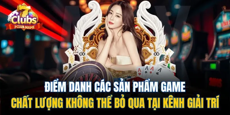 Điểm danh các sản phẩm game chất lượng không thể bỏ qua tại kênh giải trí