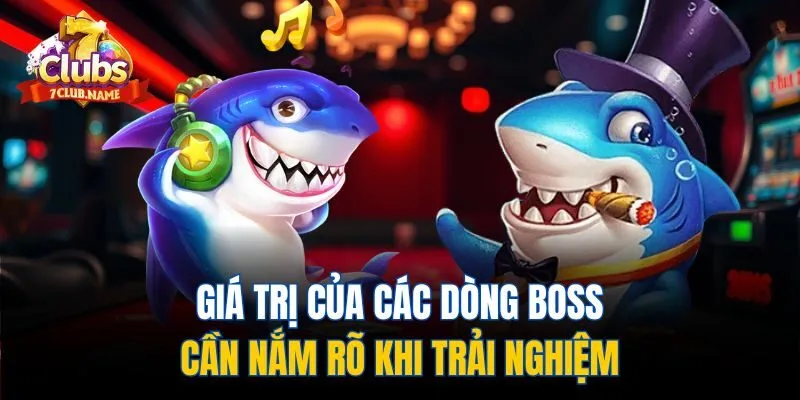 Giá trị của các dòng boss cần nắm rõ khi trải nghiệm