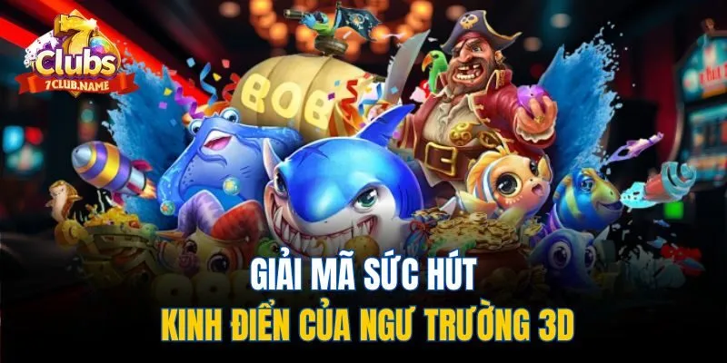 Giải mã sức hút kinh điển của ngư trường 3D
