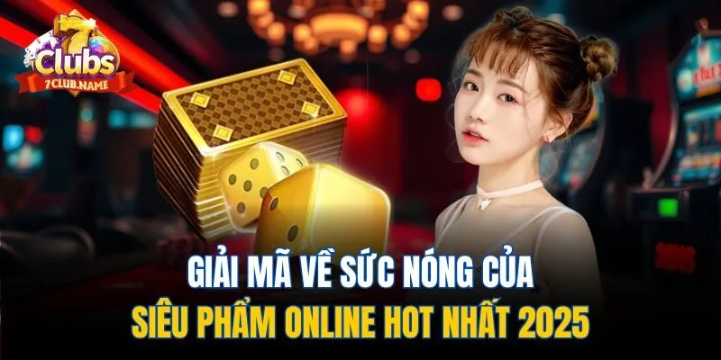 Giải mã về sức nóng của siêu phẩm online Hot nhất 2025