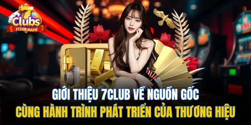Giới thiệu 7Club về nguồn gốc cùng hành trình phát triển của thương hiệu