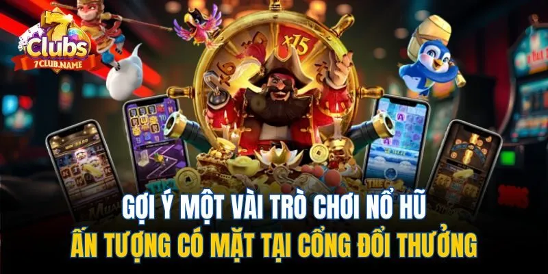 Gợi ý một vài trò chơi nổ hũ ấn tượng có mặt tại cổng đổi thưởng