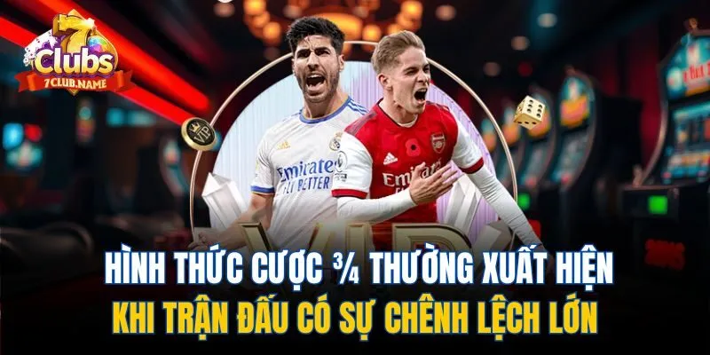Hình thức cược ¾ thường xuất hiện khi trận đấu có sự chênh lệch lớn