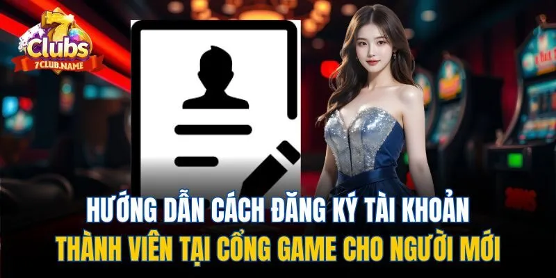 Hướng dẫn cách đăng ký tài khoản thành viên tại cổng game cho người mới
