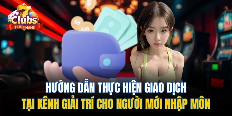 Hướng dẫn thực hiện giao dịch tại kênh giải trí cho người mới nhập môn