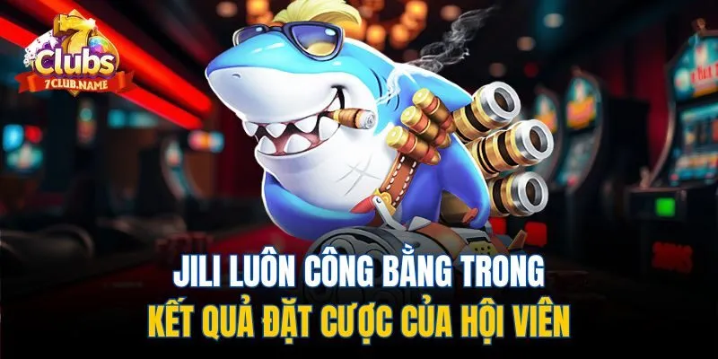 Jili luôn công bằng trong kết quả đặt cược của hội viên