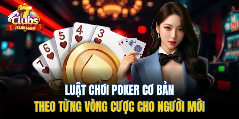 Luật chơi poker cơ bản theo từng vòng cược cho người mới