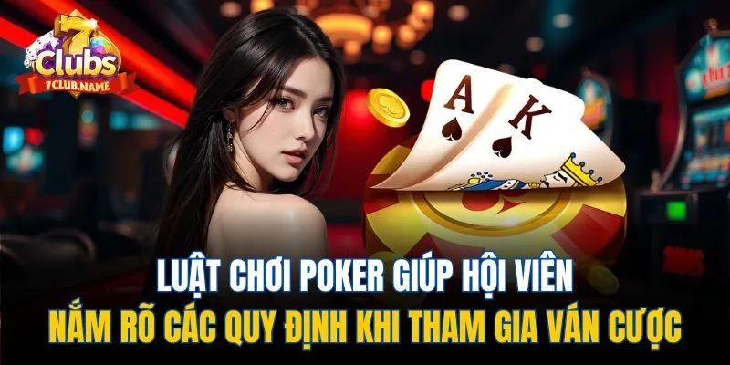 Luật chơi poker giúp hội viên nắm rõ các quy định khi tham gia ván cược