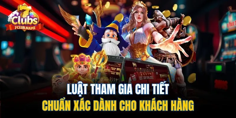 Luật tham gia chi tiết, chuẩn xác dành cho khách hàng