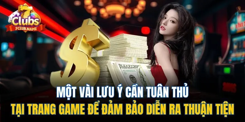 Một vài lưu ý cần tuân thủ tại trang game để đảm bảo diễn ra thuận tiện