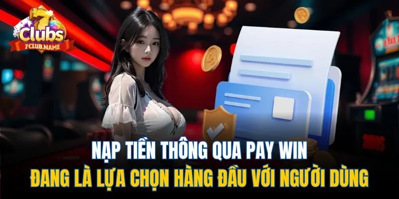 Nạp tiền thông qua Pay Win đang là lựa chọn hàng đầu với người dùng