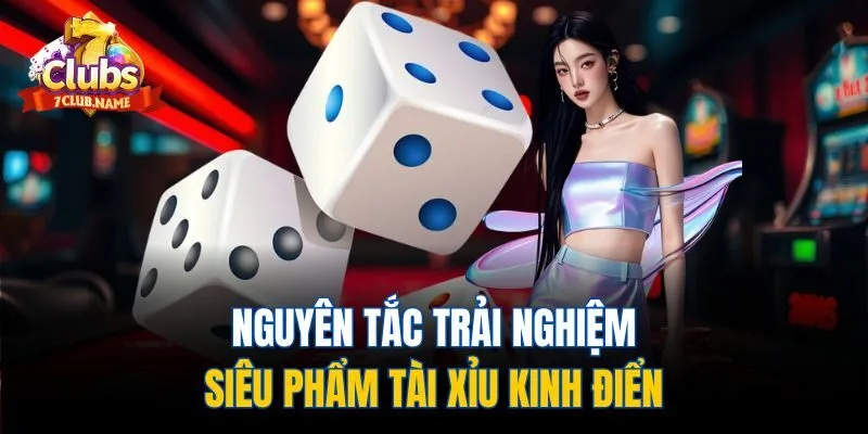 Nguyên tắc trải nghiệm siêu phẩm tài xỉu kinh điển