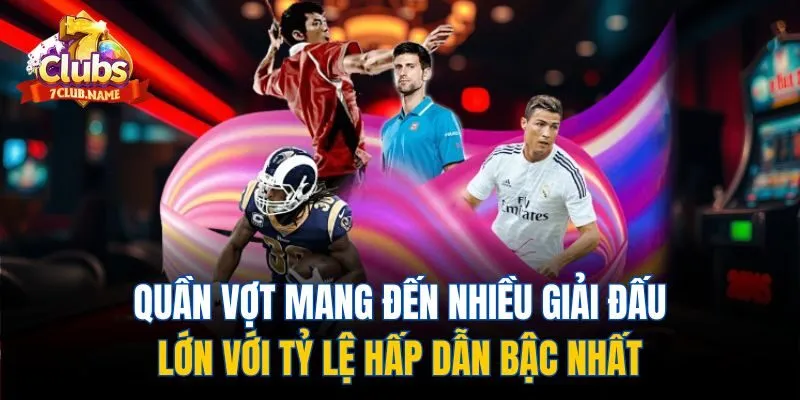 Quần vợt mang đến nhiều giải đấu lớn với tỷ lệ hấp dẫn bậc nhất