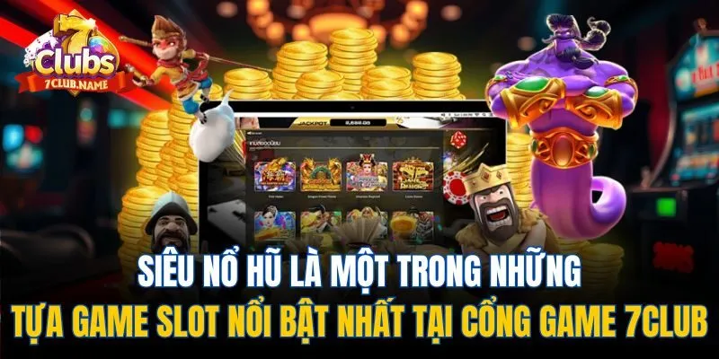 Siêu nổ hũ là một trong những tựa game slot nổi bật nhất tại cổng game 7Club