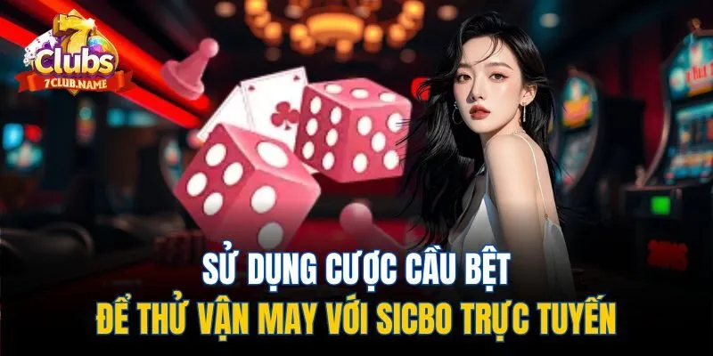 Sử dụng cược cầu bệt để thử vận may với sicbo trực tuyến