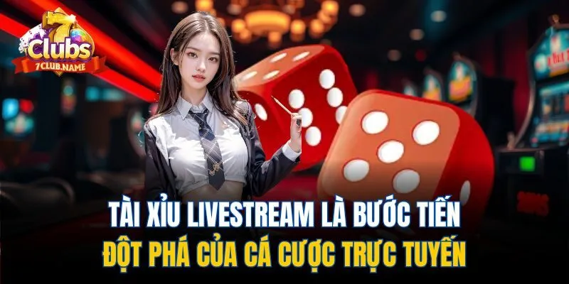 Tài xỉu livestream là bước tiến đột phá của cá cược trực tuyến