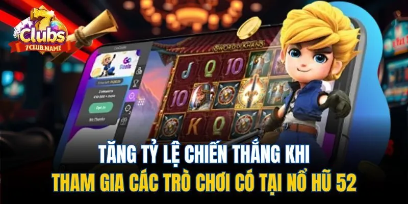 Tăng tỷ lệ chiến thắng khi tham gia các trò chơi có tại nổ hũ 52