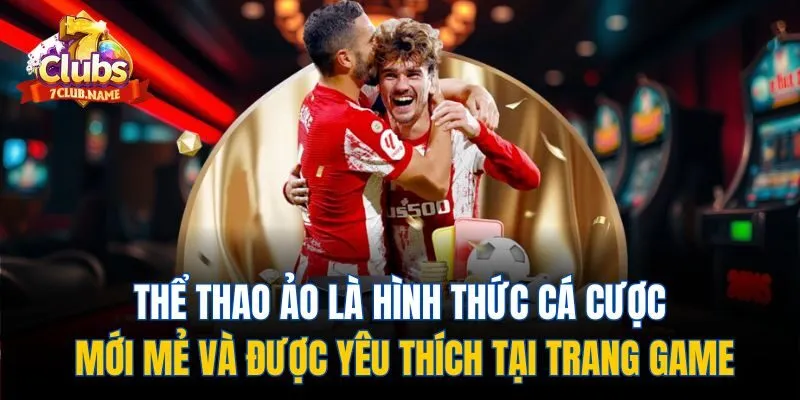 Thể thao ảo là hình thức cá cược mới mẻ và được yêu thích tại trang game