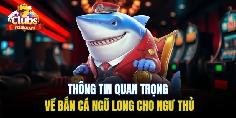 Thông tin quan trọng về bắn cá Ngũ Long cho ngư thủ