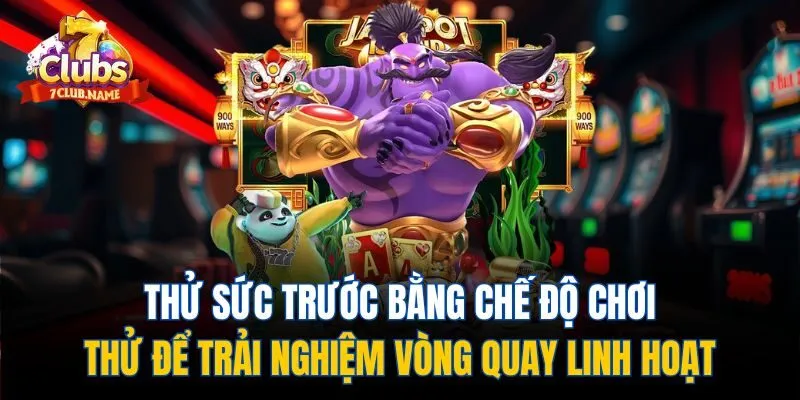 Thử sức trước bằng chế độ chơi thử để trải nghiệm vòng quay linh hoạt