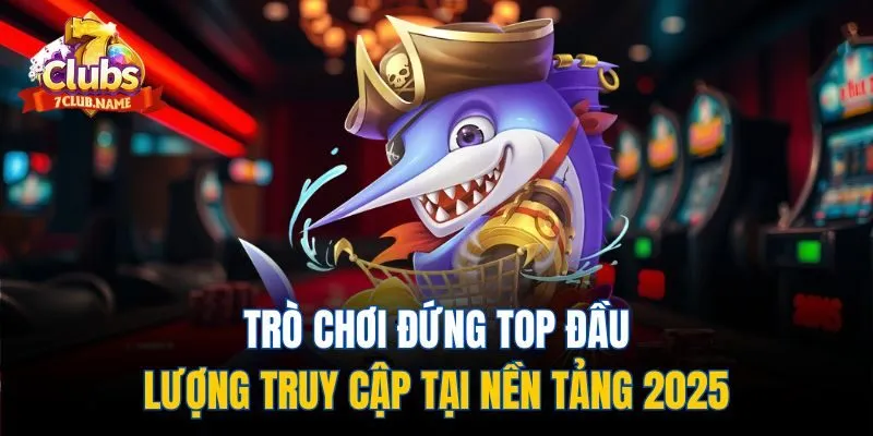 Trò chơi đứng top đầu lượng truy cập tại nền tảng 2025
