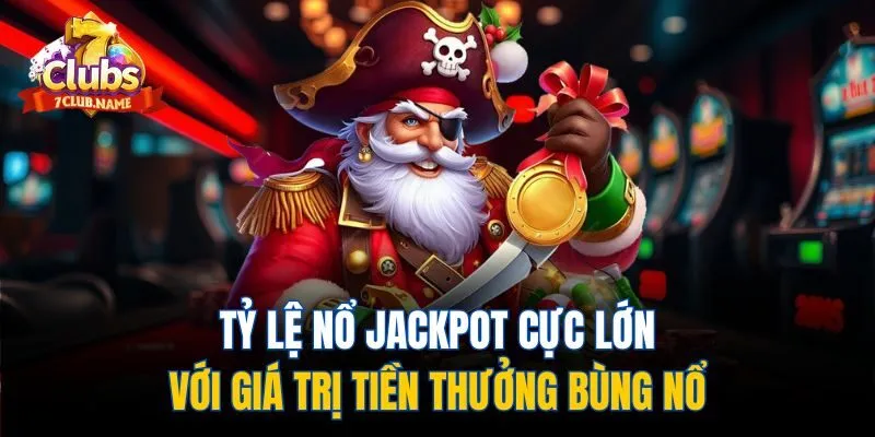 Tỷ lệ nổ jackpot cực lớn với giá trị tiền thưởng bùng nổ