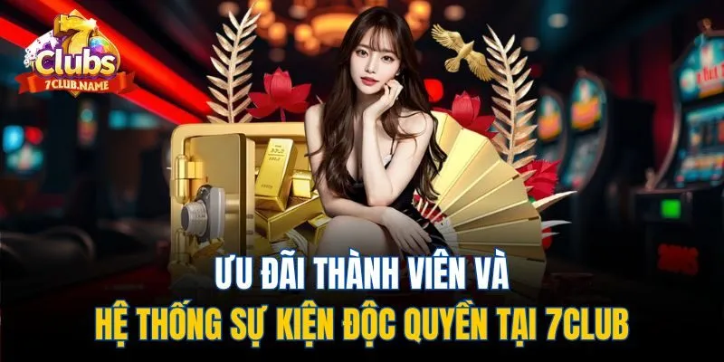 Ưu đãi thành viên và hệ thống sự kiện độc quyền tại 7club